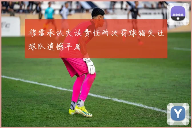 穆雷承认失误责任两次罚球错失让球队遗憾平局