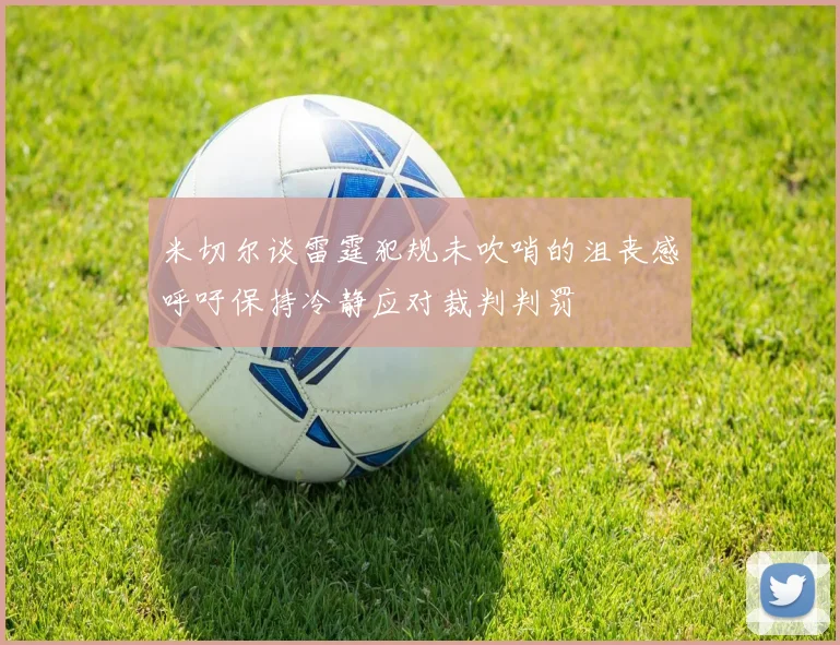 米切尔谈雷霆犯规未吹哨的沮丧感呼吁保持冷静应对裁判判罚