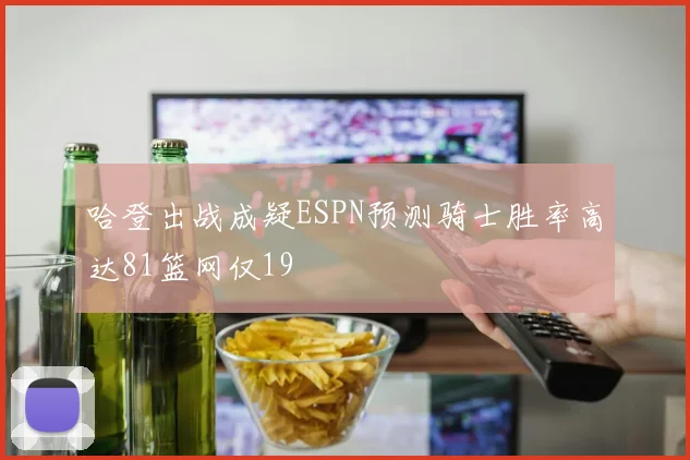 哈登出战成疑ESPN预测骑士胜率高达81篮网仅19